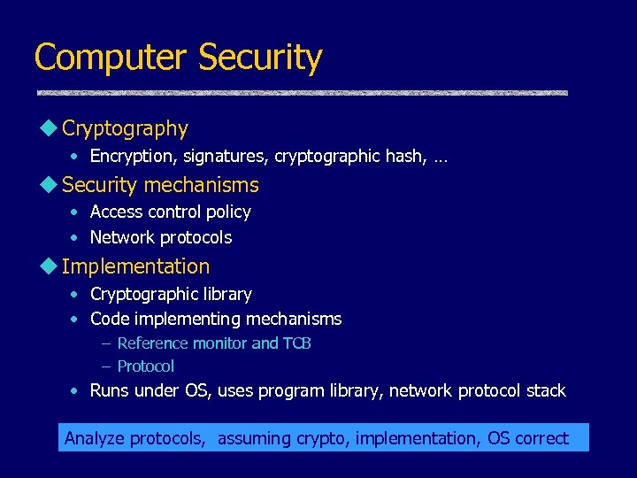 Computer Security u Cryptography • Encryption, signatures, cryptographic hash, … u Security mechanisms •