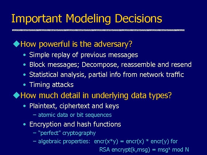 Important Modeling Decisions u. How powerful is the adversary? • • Simple replay of