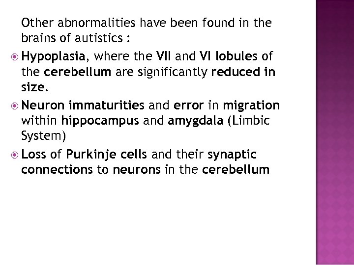 Other abnormalities have been found in the brains of autistics : Hypoplasia, where the