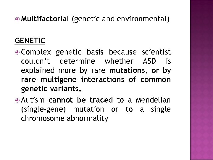  Multifactorial (genetic and environmental) GENETIC Complex genetic basis because scientist couldn’t determine whether