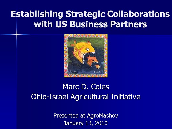 Establishing Strategic Collaborations with US Business Partners Marc D. Coles Ohio-Israel Agricultural Initiative Presented