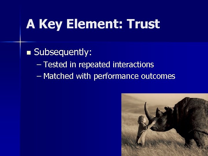 A Key Element: Trust n Subsequently: – Tested in repeated interactions – Matched with