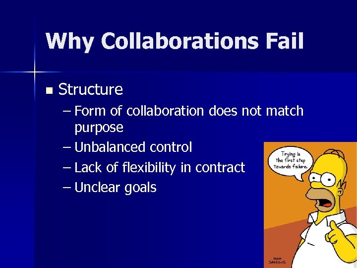 Why Collaborations Fail n Structure – Form of collaboration does not match purpose –