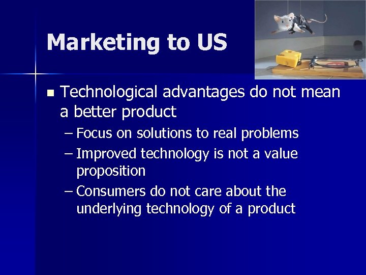 Marketing to US n Technological advantages do not mean a better product – Focus