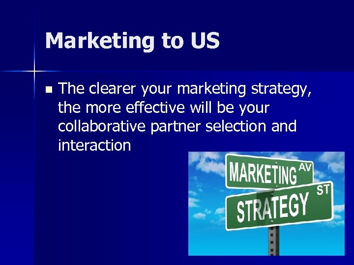 Marketing to US n The clearer your marketing strategy, the more effective will be