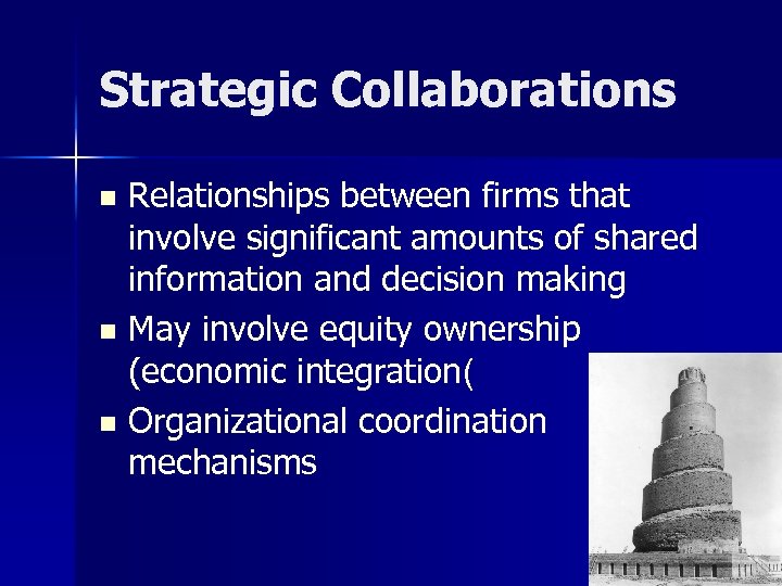 Strategic Collaborations Relationships between firms that involve significant amounts of shared information and decision