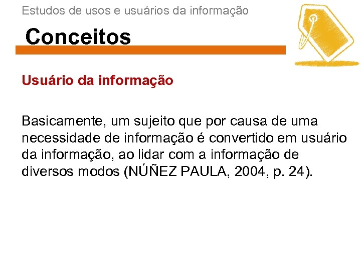 Estudos de usos e usuários da informação Conceitos Usuário da informação Basicamente, um sujeito