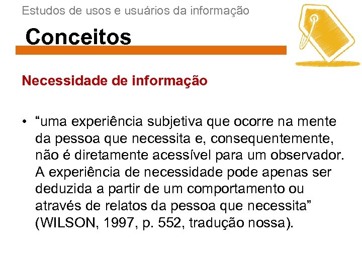 Estudos de usos e usuários da informação Conceitos Necessidade de informação • “uma experiência