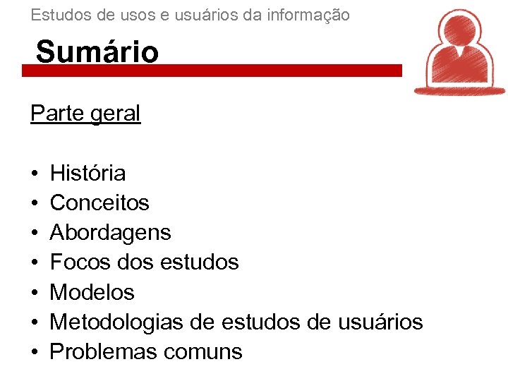 Estudos de usos e usuários da informação Sumário Parte geral • • História Conceitos