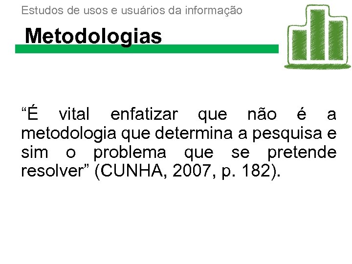 Estudos de usos e usuários da informação Metodologias “É vital enfatizar que não é