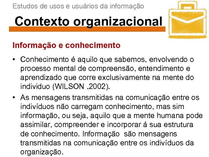 Estudos de usos e usuários da informação Contexto organizacional Informação e conhecimento • Conhecimento