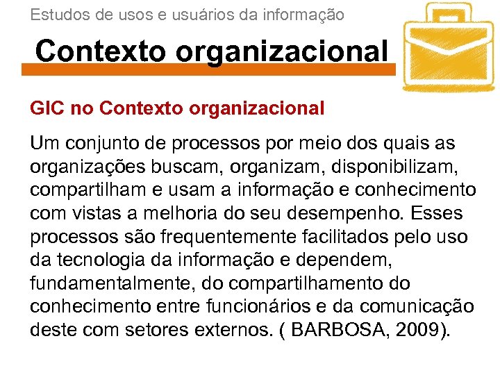 Estudos de usos e usuários da informação Contexto organizacional GIC no Contexto organizacional Um