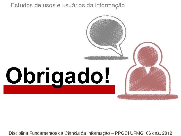 Estudos de usos e usuários da informação Obrigado! Disciplina Fundamentos da Ciência da Informação