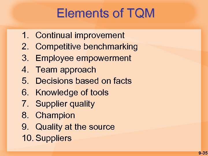 Elements of TQM 1. Continual improvement 2. Competitive benchmarking 3. Employee empowerment 4. Team