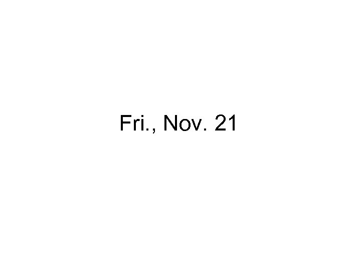 Fri. , Nov. 21 