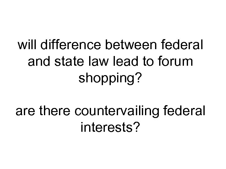 will difference between federal and state law lead to forum shopping? are there countervailing