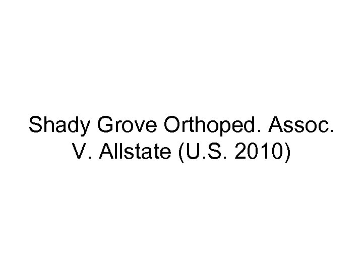 Shady Grove Orthoped. Assoc. V. Allstate (U. S. 2010) 