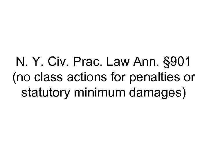 N. Y. Civ. Prac. Law Ann. § 901 (no class actions for penalties or