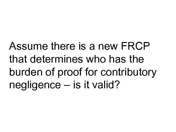 Assume there is a new FRCP that determines who has the burden of proof