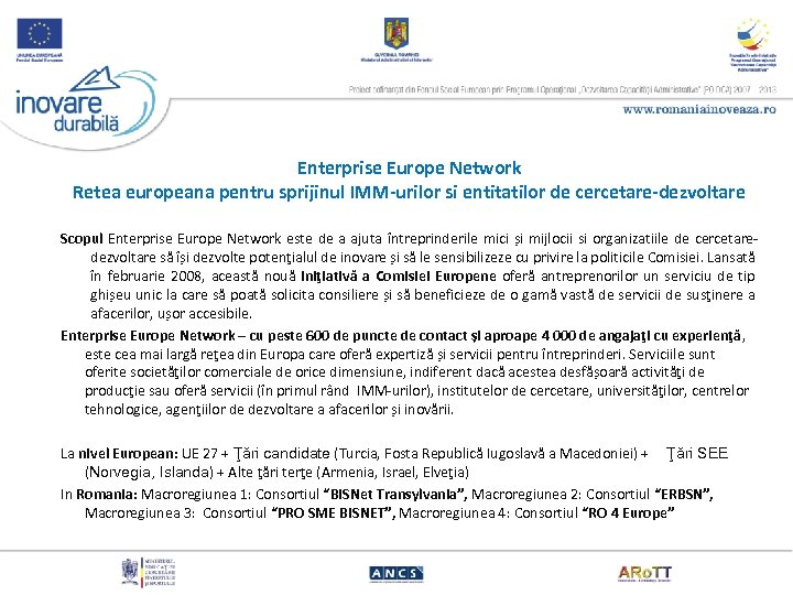 Enterprise Europe Network Retea europeana pentru sprijinul IMM-urilor si entitatilor de cercetare-dezvoltare Scopul Enterprise