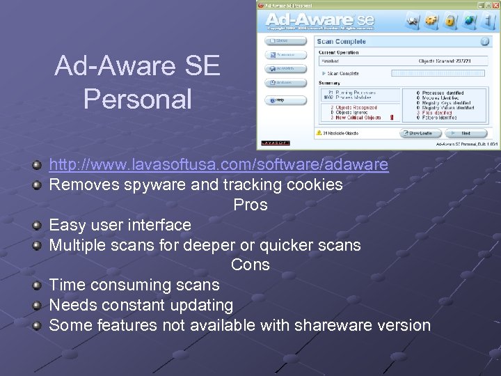 Ad-Aware SE Personal http: //www. lavasoftusa. com/software/adaware Removes spyware and tracking cookies Pros Easy