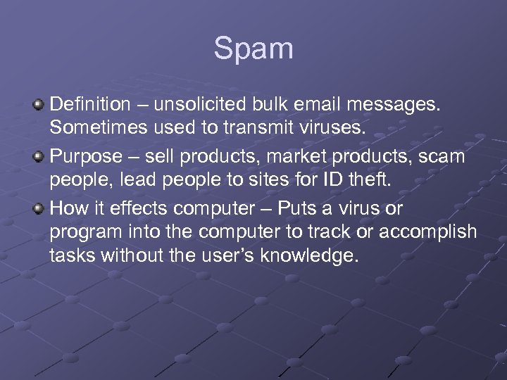 Spam Definition – unsolicited bulk email messages. Sometimes used to transmit viruses. Purpose –