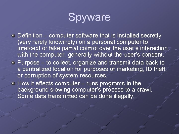 Spyware Definition – computer software that is installed secretly (very rarely knowingly) on a