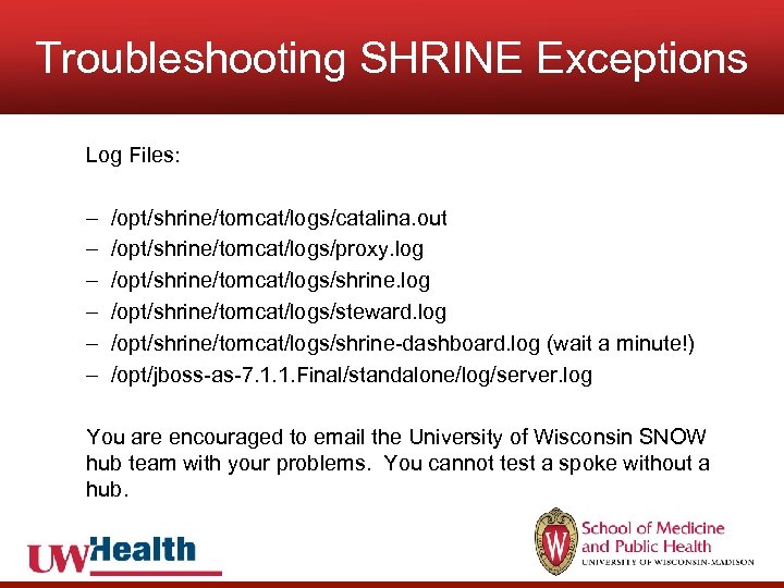 Troubleshooting SHRINE Exceptions Log Files: – – – /opt/shrine/tomcat/logs/catalina. out /opt/shrine/tomcat/logs/proxy. log /opt/shrine/tomcat/logs/shrine. log