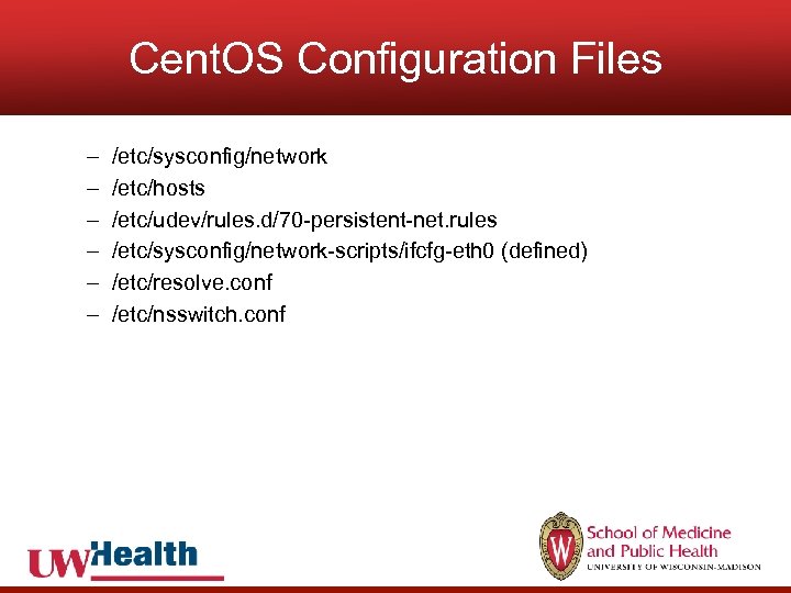 Cent. OS Configuration Files – – – /etc/sysconfig/network /etc/hosts /etc/udev/rules. d/70 -persistent-net. rules /etc/sysconfig/network-scripts/ifcfg-eth