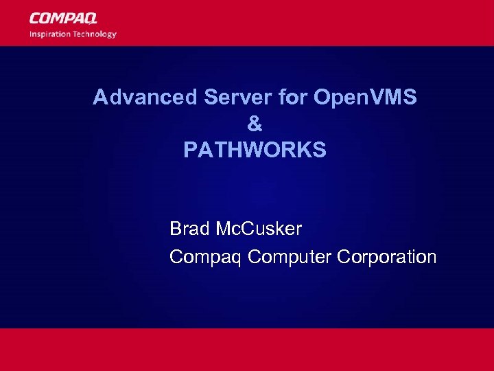 Advanced Server for Open. VMS & PATHWORKS Brad Mc. Cusker Compaq Computer Corporation 