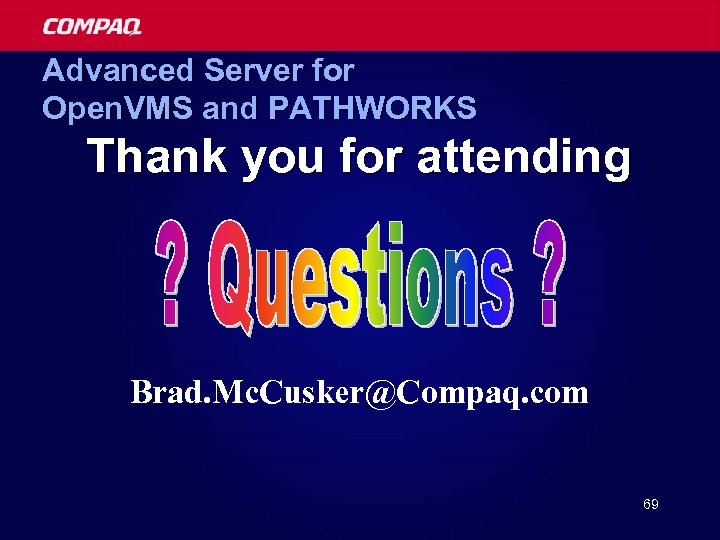 Advanced Server for Open. VMS and PATHWORKS Thank you for attending Brad. Mc. Cusker@Compaq.