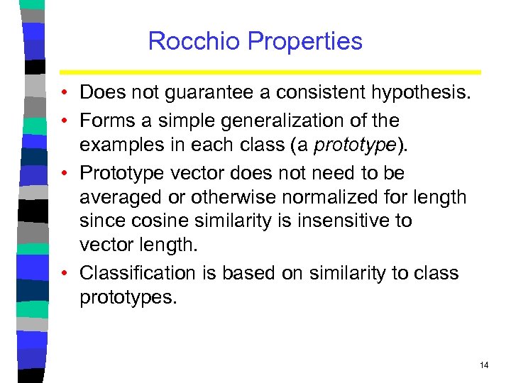 Rocchio Properties • Does not guarantee a consistent hypothesis. • Forms a simple generalization