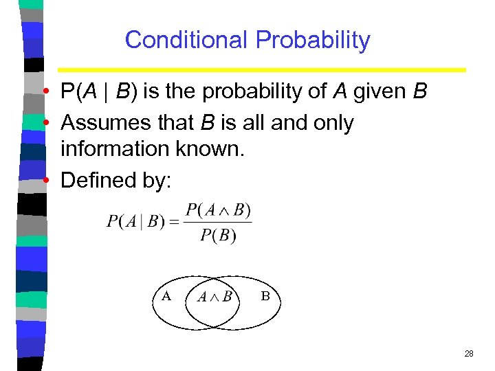 Conditional Probability • P(A | B) is the probability of A given B •