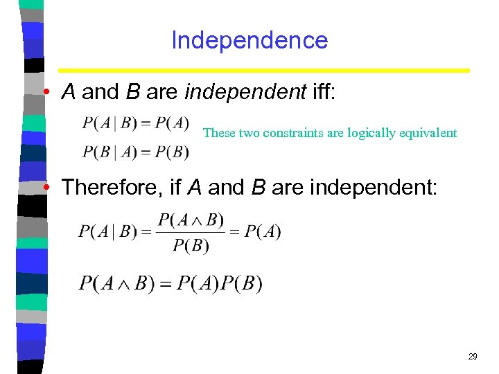 Independence • A and B are independent iff: These two constraints are logically equivalent