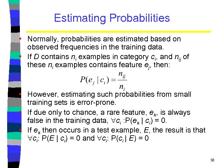 Estimating Probabilities • Normally, probabilities are estimated based on observed frequencies in the training