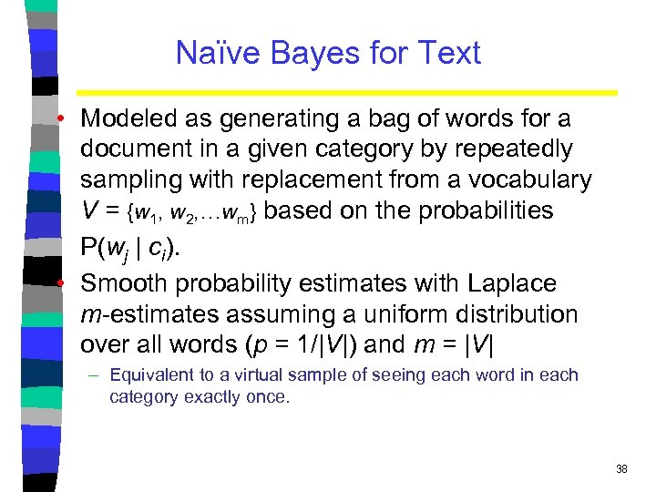 Naïve Bayes for Text • Modeled as generating a bag of words for a