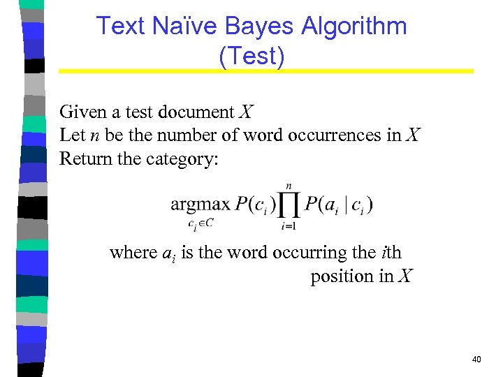 Text Naïve Bayes Algorithm (Test) Given a test document X Let n be the