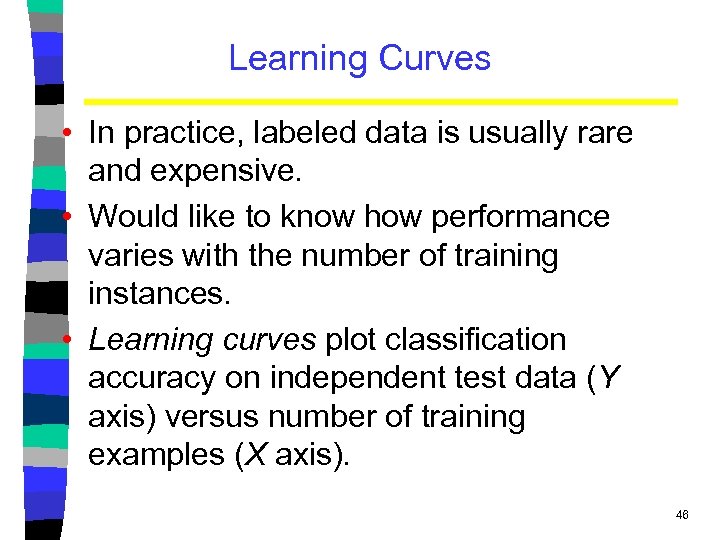 Learning Curves • In practice, labeled data is usually rare and expensive. • Would