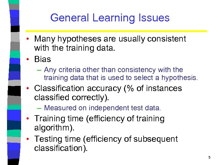 General Learning Issues • Many hypotheses are usually consistent with the training data. •