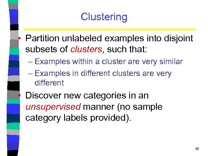 Clustering • Partition unlabeled examples into disjoint subsets of clusters, such that: – Examples