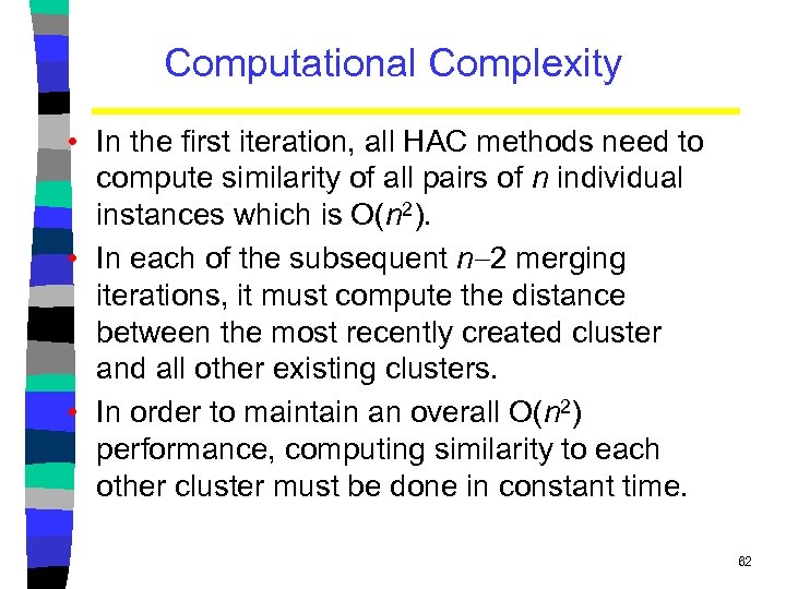 Computational Complexity • In the first iteration, all HAC methods need to compute similarity