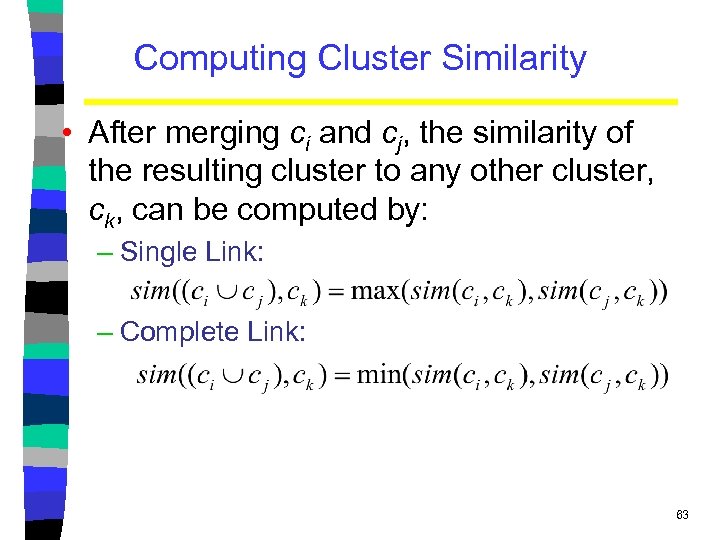 Computing Cluster Similarity • After merging ci and cj, the similarity of the resulting