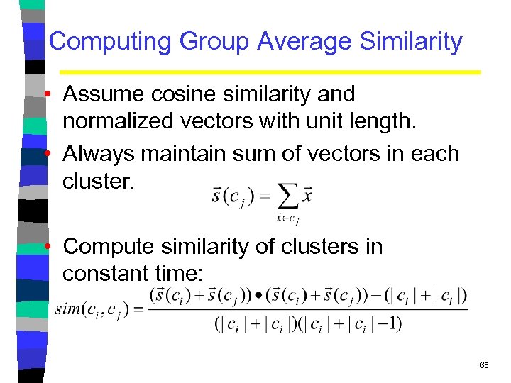 Computing Group Average Similarity • Assume cosine similarity and normalized vectors with unit length.