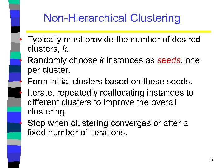 Non-Hierarchical Clustering • Typically must provide the number of desired clusters, k. • Randomly