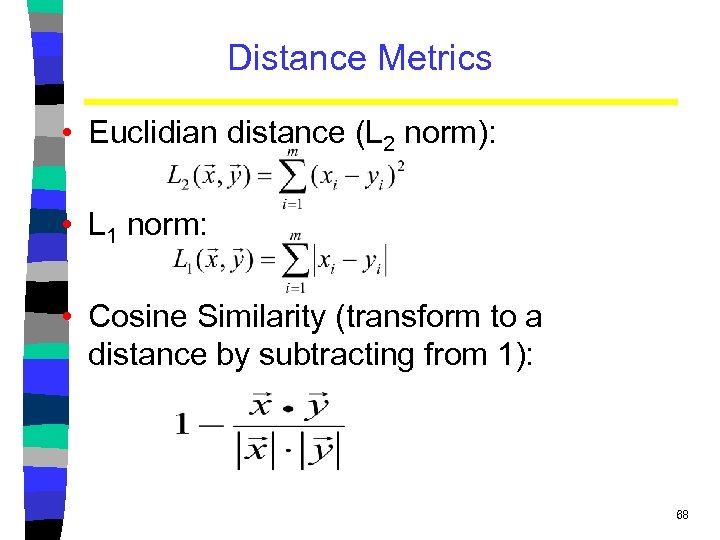 Distance Metrics • Euclidian distance (L 2 norm): • L 1 norm: • Cosine