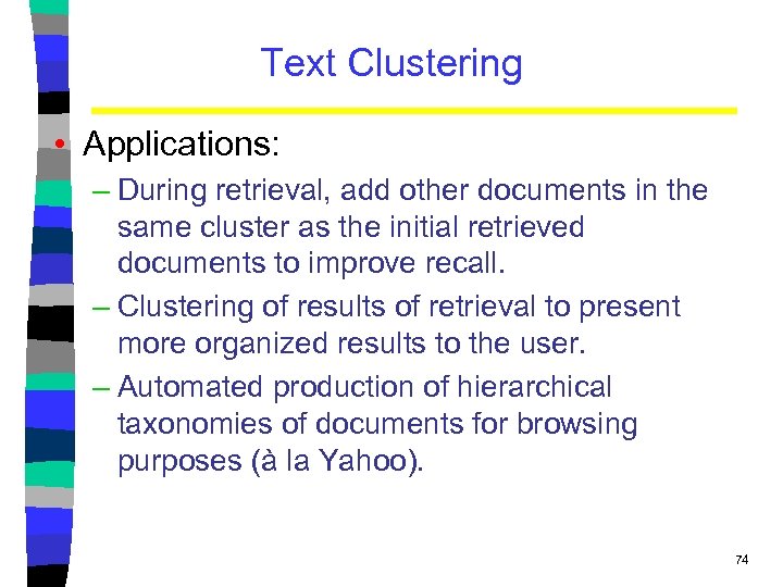 Text Clustering • Applications: – During retrieval, add other documents in the same cluster