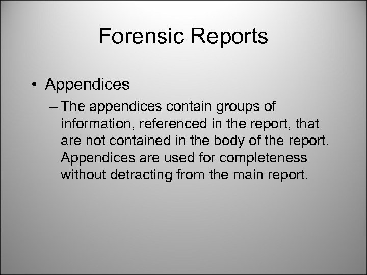Forensic Reports • Appendices – The appendices contain groups of information, referenced in the