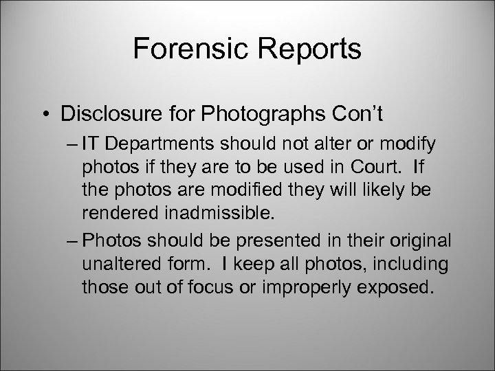 Forensic Reports • Disclosure for Photographs Con’t – IT Departments should not alter or