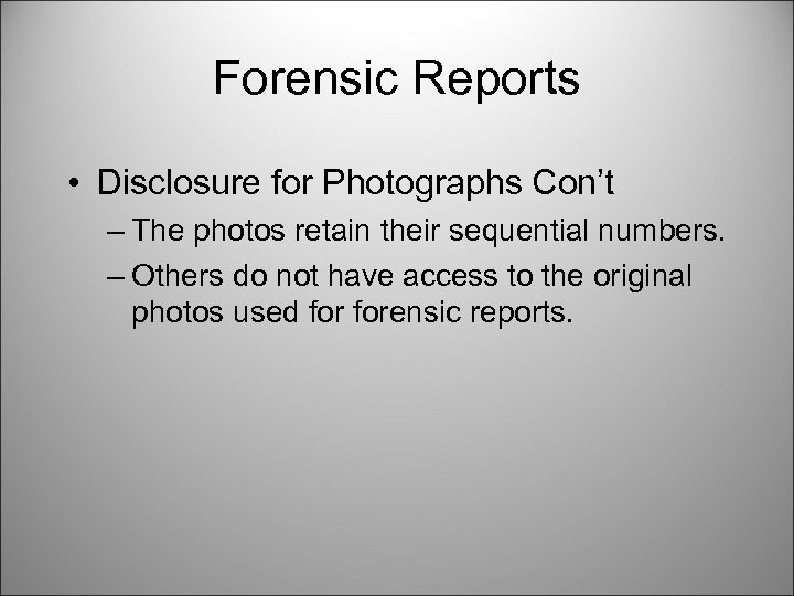 Forensic Reports • Disclosure for Photographs Con’t – The photos retain their sequential numbers.