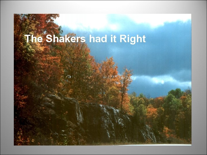 The Shakers had it Right 